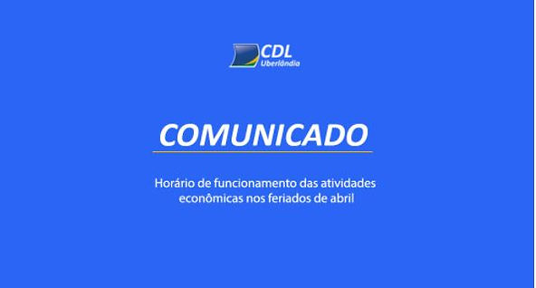 CDL Uberlândia divulga horário de funcionamento das atividades econômicas nos feriados de abril